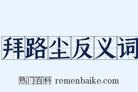 拜路尘反义词是什么意思的图片